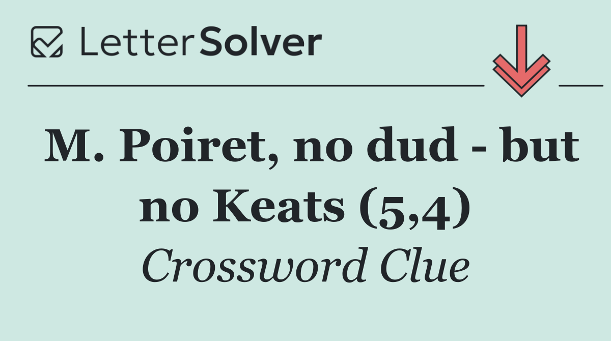 M. Poiret, no dud   but no Keats (5,4)