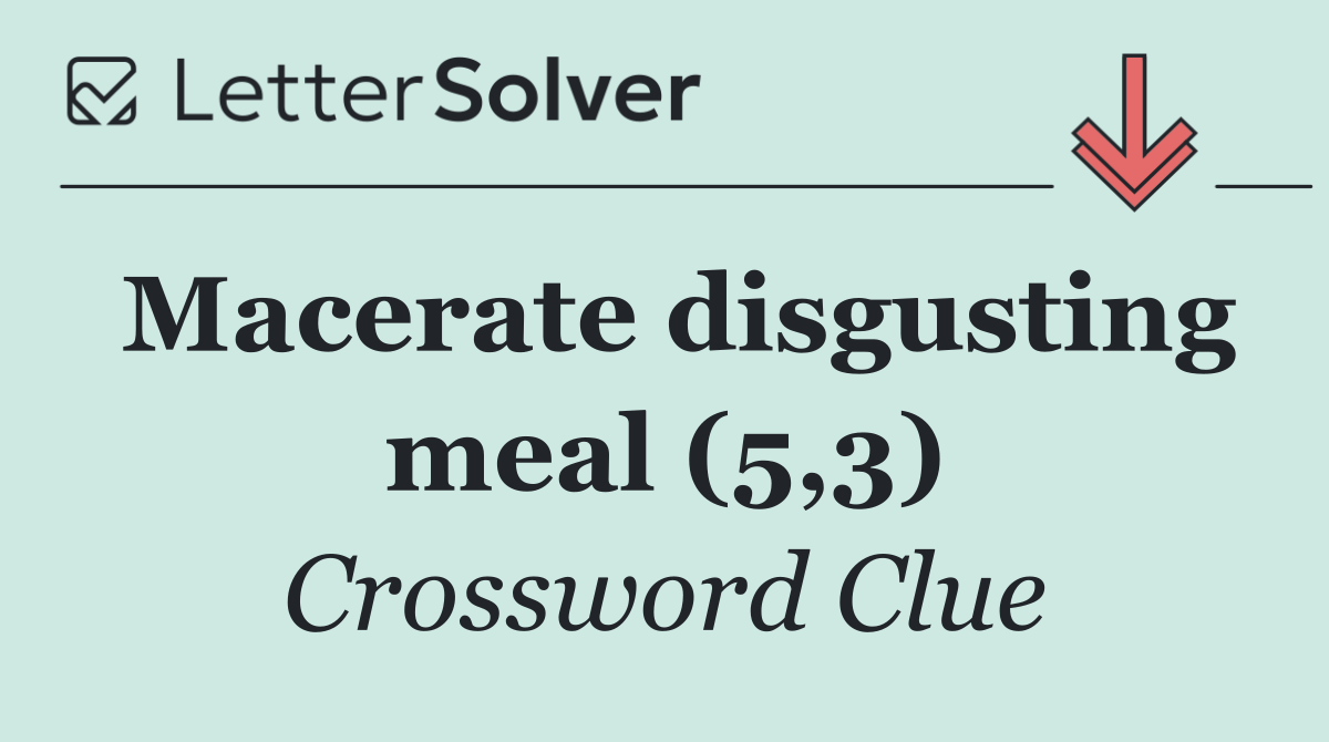 Macerate disgusting meal (5,3)