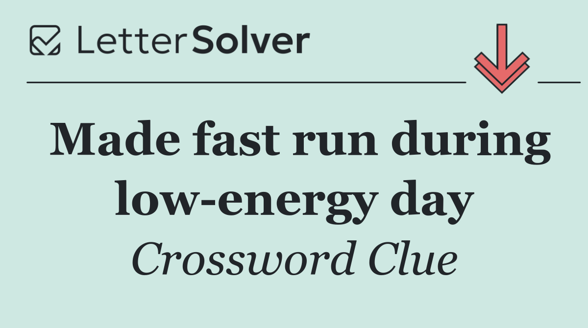 Made fast run during low energy day