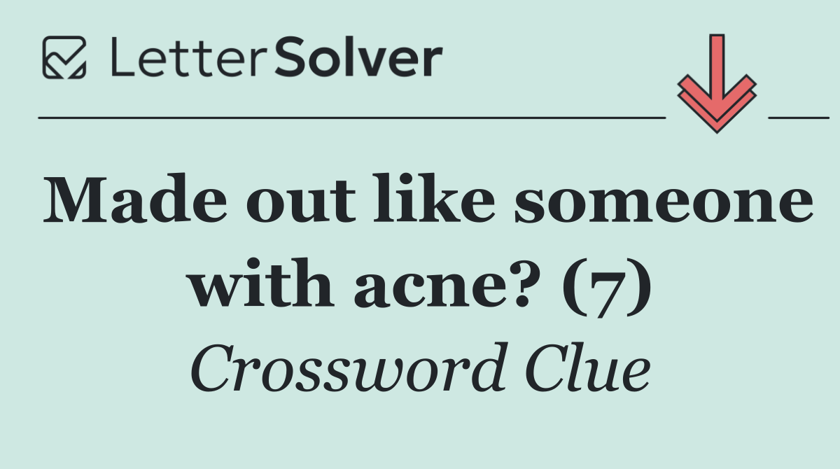 Made out like someone with acne? (7)