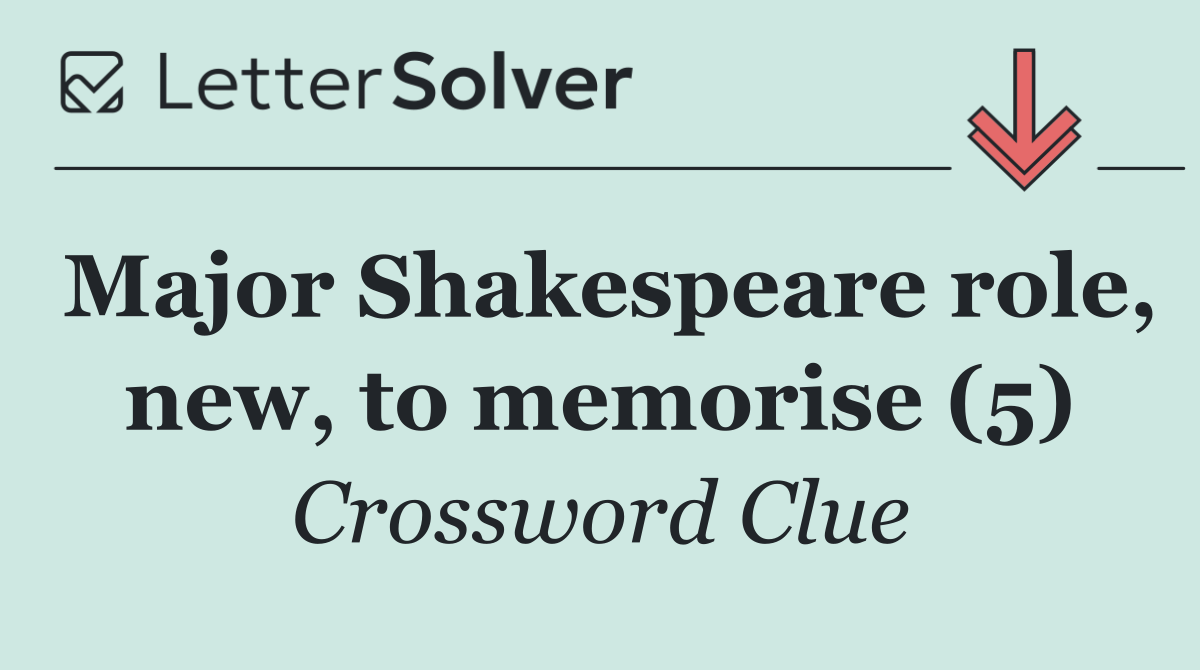 Major Shakespeare role, new, to memorise (5)