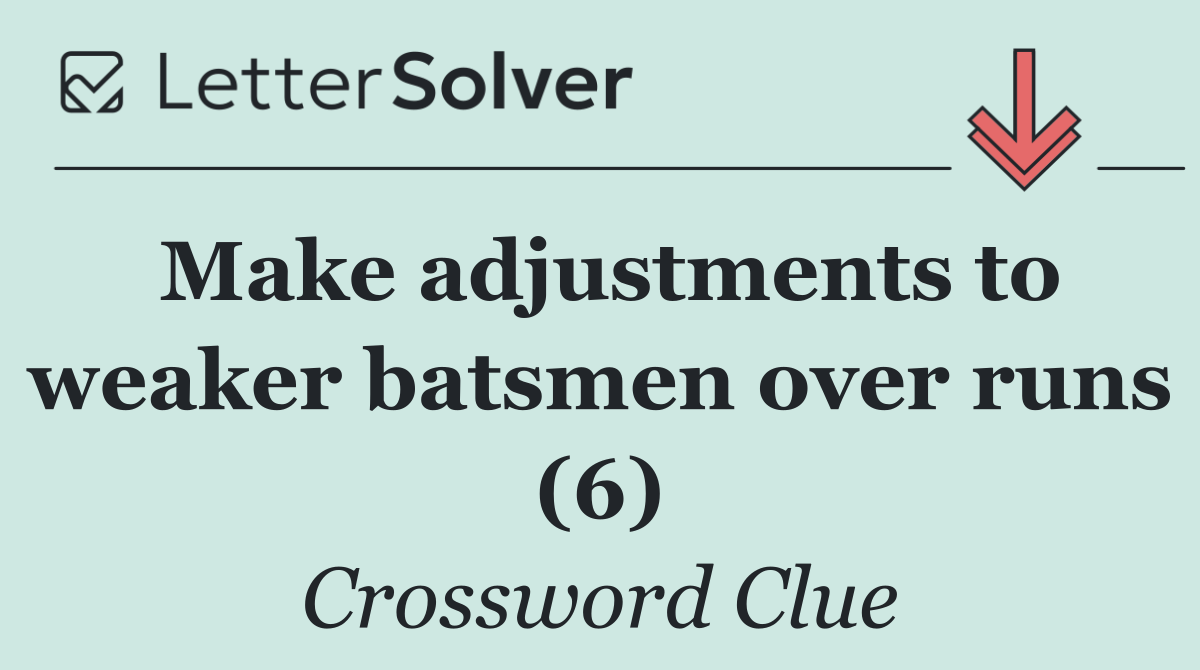 Make adjustments to weaker batsmen over runs (6)