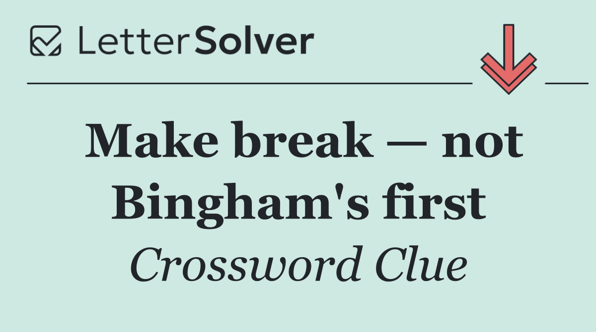 Make break — not Bingham's first