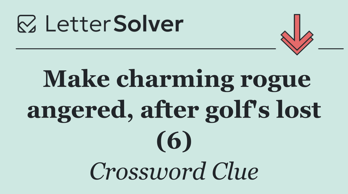 Make charming rogue angered, after golf's lost (6)