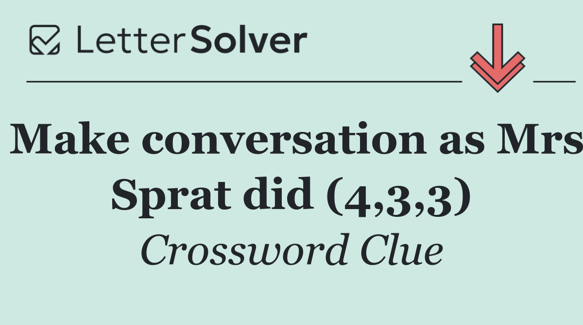 Make conversation as Mrs Sprat did (4,3,3)