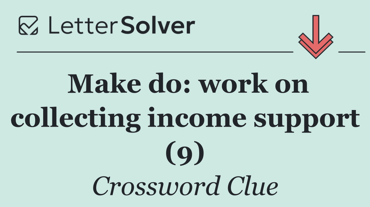 Make do: work on collecting income support (9)