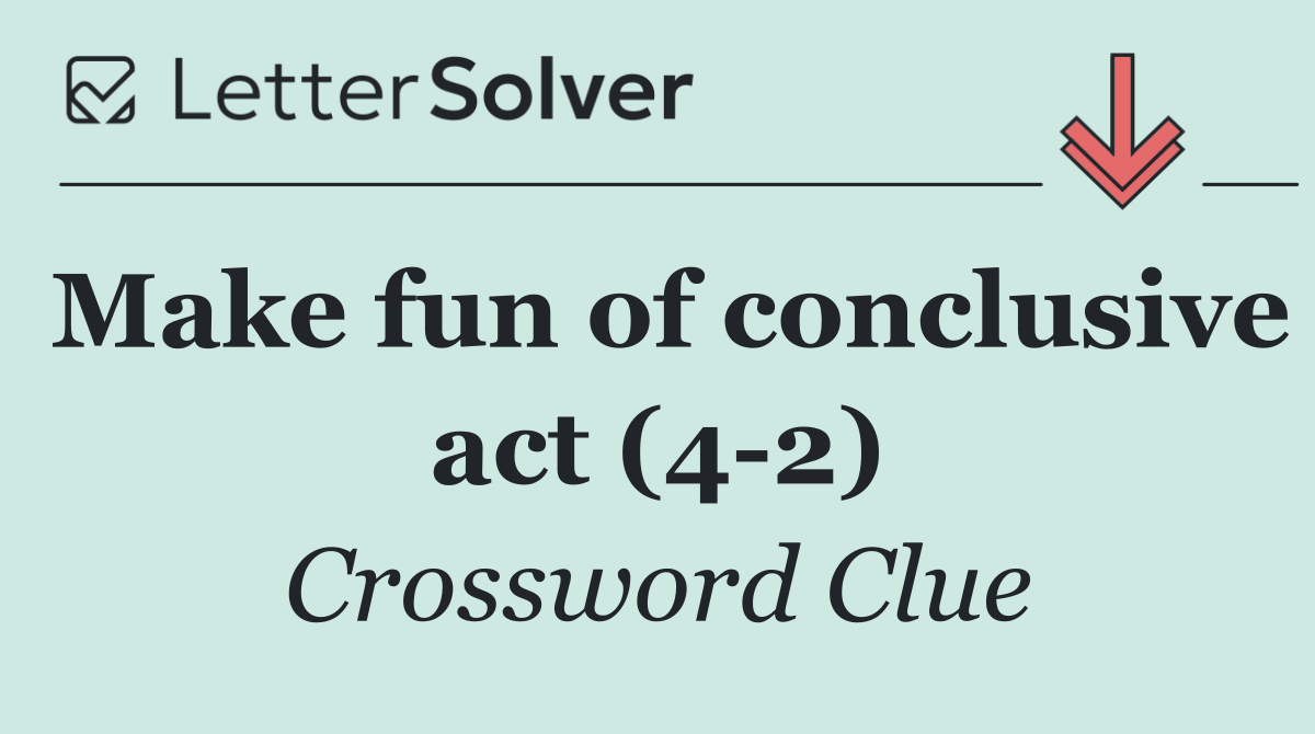 Make fun of conclusive act (4 2)