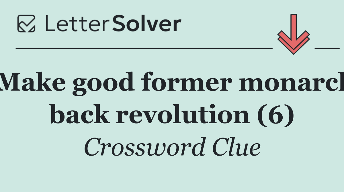 Make good former monarch back revolution (6)