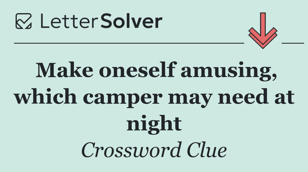 Make oneself amusing, which camper may need at night