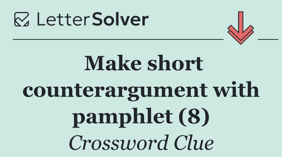 Make short counterargument with pamphlet (8)