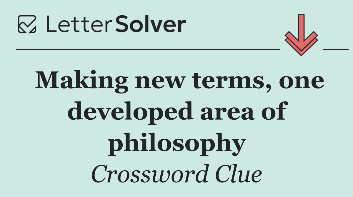 Making new terms, one developed area of philosophy