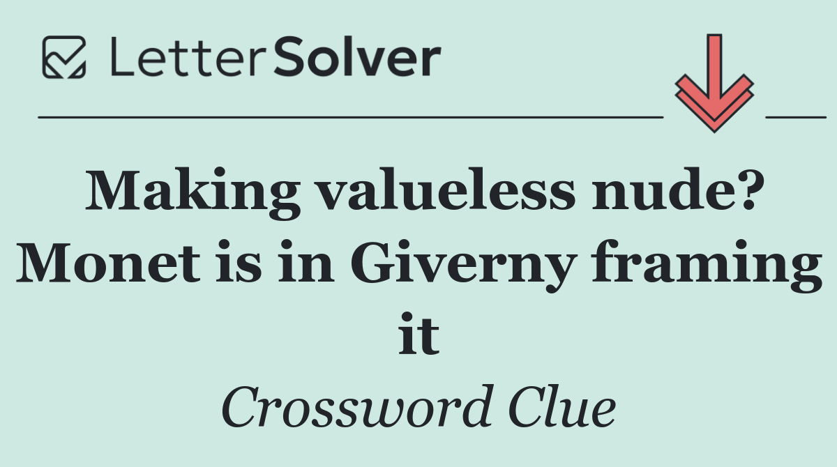 Making valueless nude? Monet is in Giverny framing it