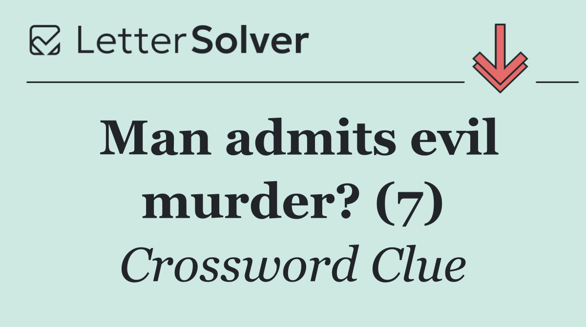 Man admits evil murder? (7)