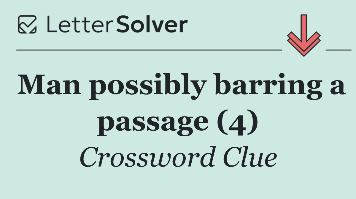 Man possibly barring a passage (4)