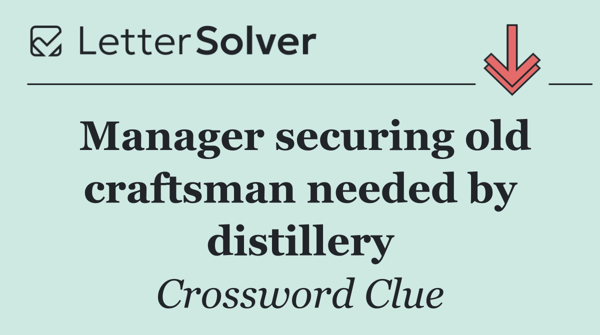 Manager securing old craftsman needed by distillery
