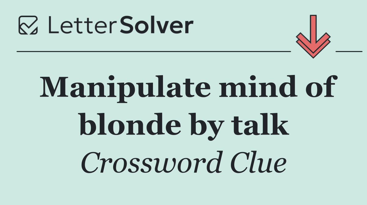 Manipulate mind of blonde by talk