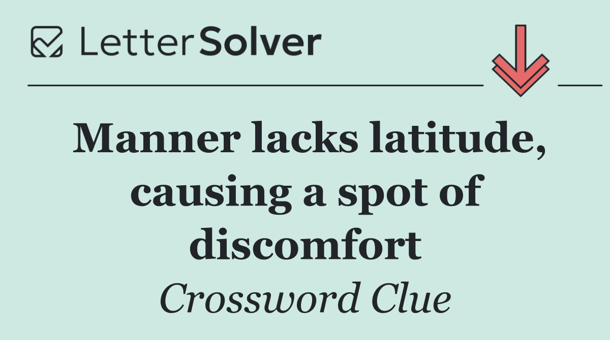 Manner lacks latitude, causing a spot of discomfort