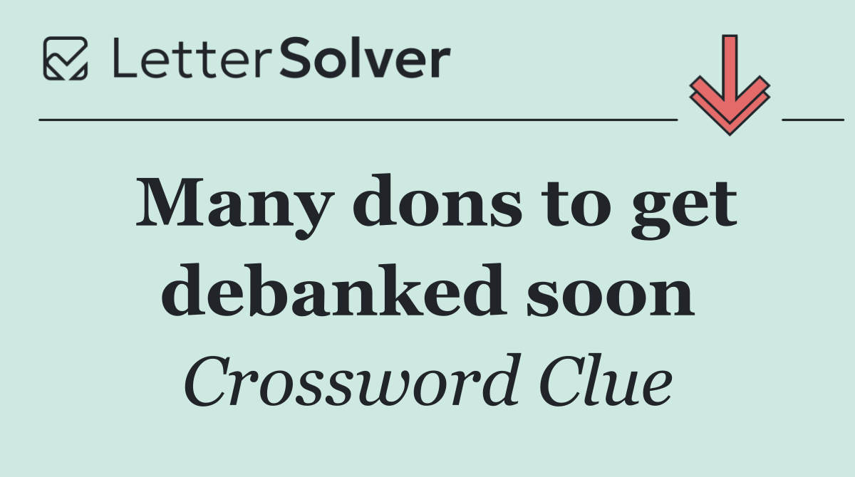 Many dons to get debanked soon