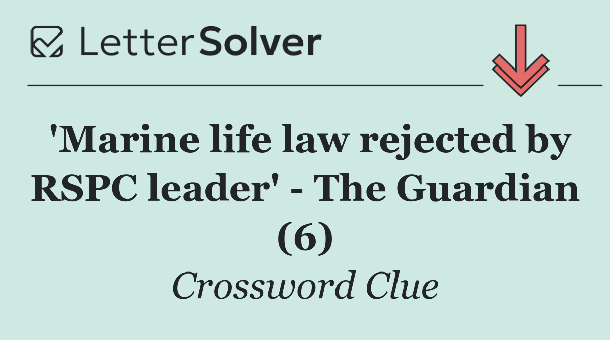 'Marine life law rejected by RSPC leader'   The Guardian (6)