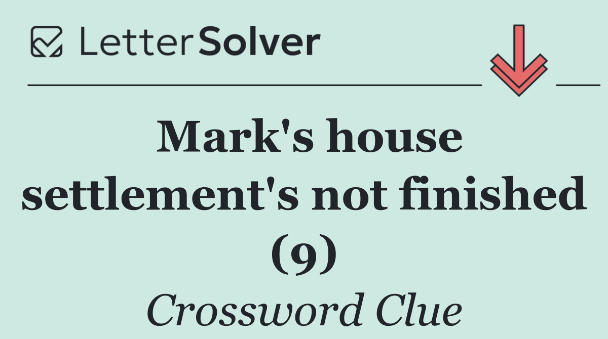 Mark's house settlement's not finished (9)