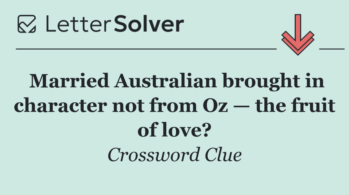 Married Australian brought in character not from Oz — the fruit of love?