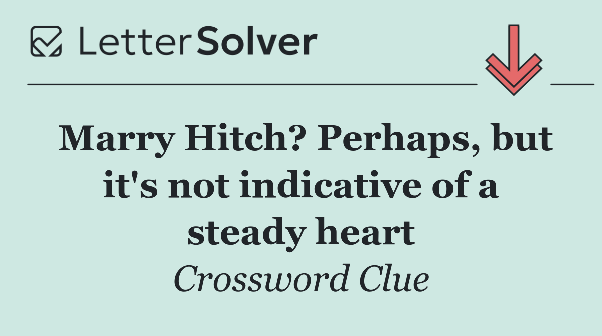 Marry Hitch? Perhaps, but it's not indicative of a steady heart