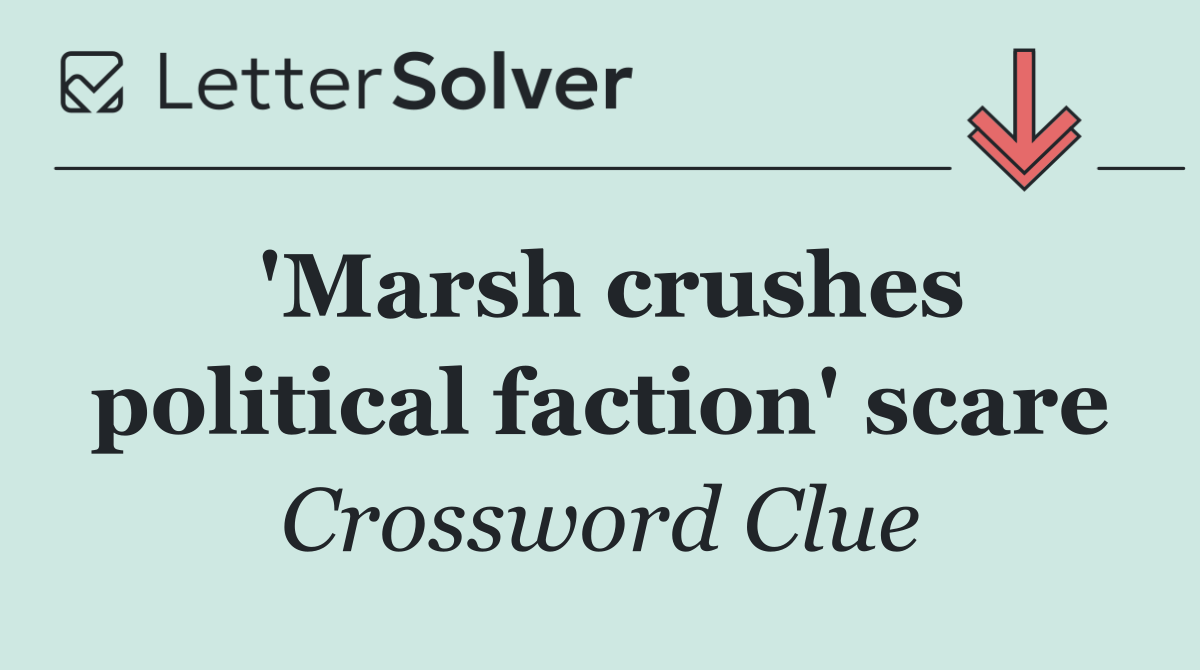 'Marsh crushes political faction' scare