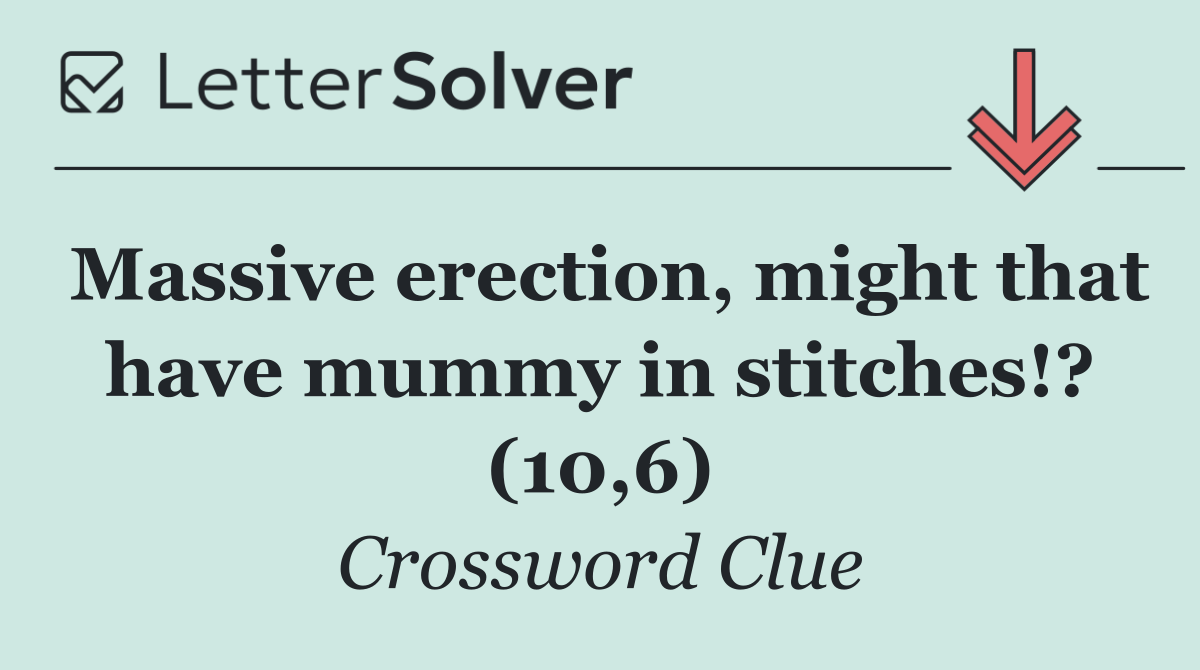Massive erection, might that have mummy in stitches!? (10,6)