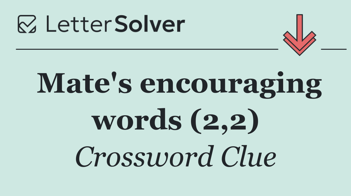 Mate's encouraging words (2,2)