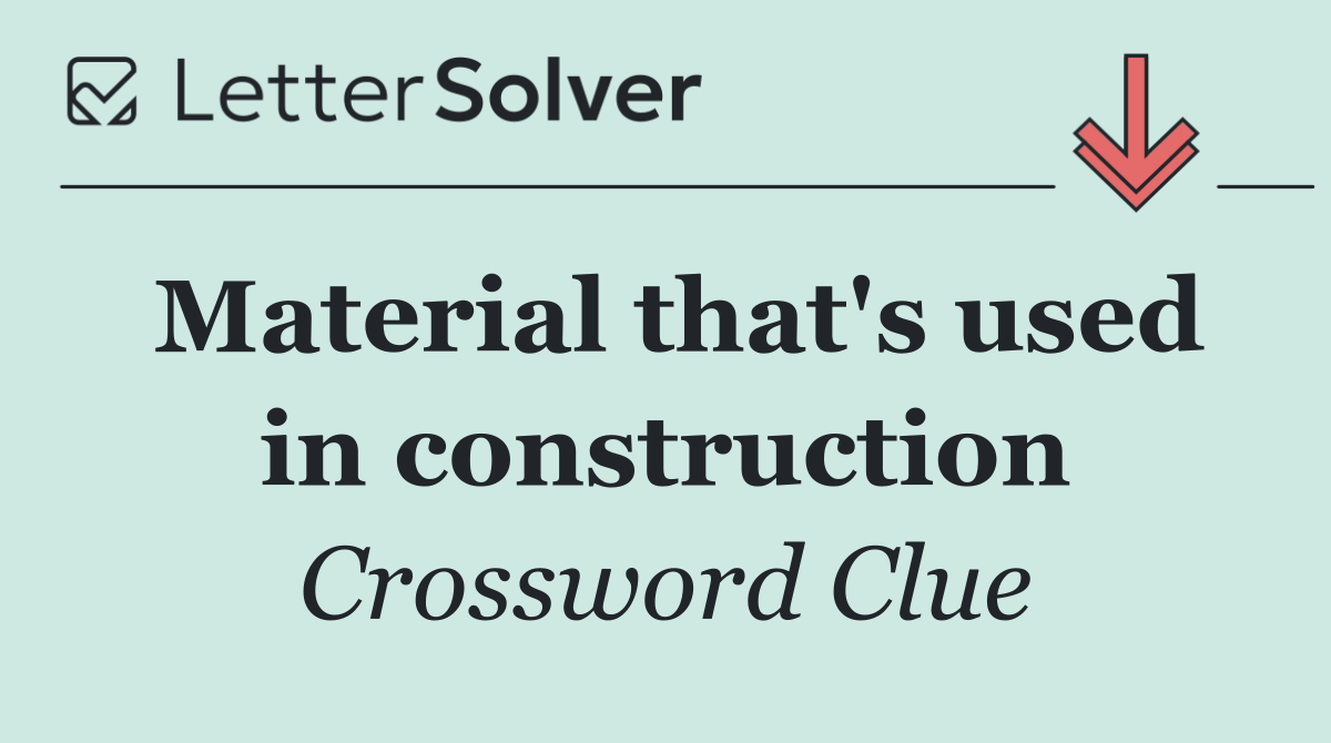 Material that's used in construction