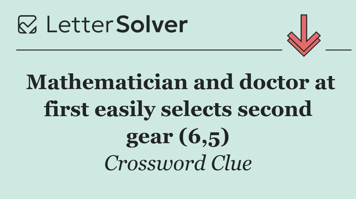 Mathematician and doctor at first easily selects second gear (6,5)