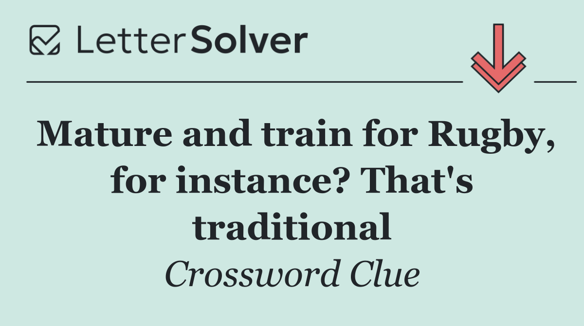 Mature and train for Rugby, for instance? That's traditional