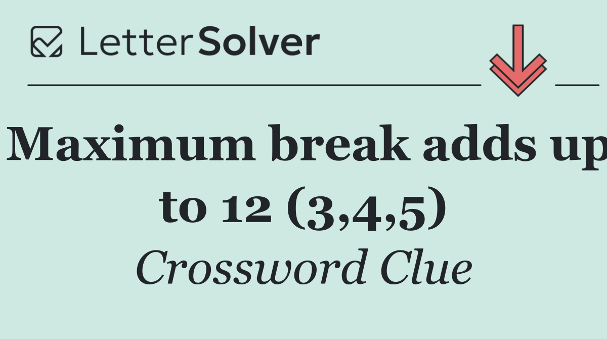 Maximum break adds up to 12 (3,4,5)