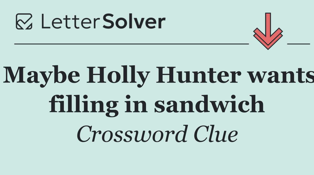 Maybe Holly Hunter wants filling in sandwich