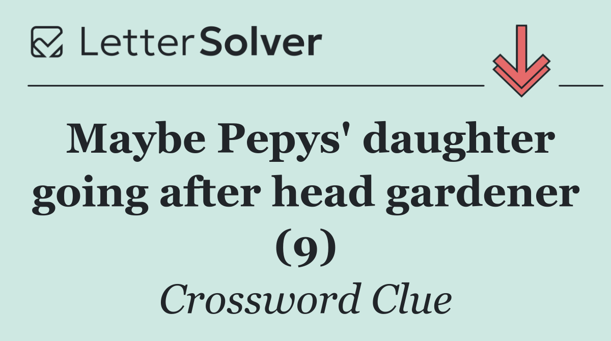 Maybe Pepys' daughter going after head gardener (9)