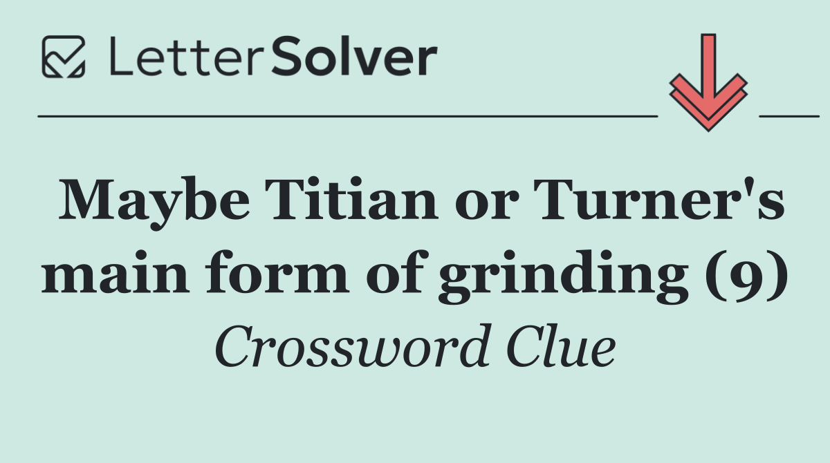 Maybe Titian or Turner's main form of grinding (9)