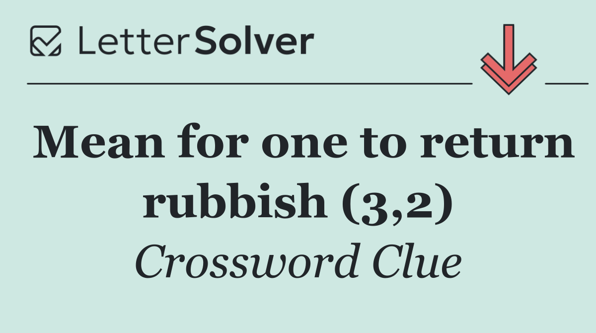 Mean for one to return rubbish (3,2)