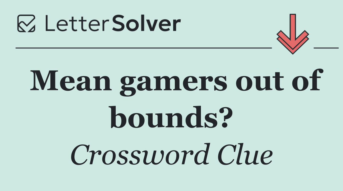 Mean gamers out of bounds?