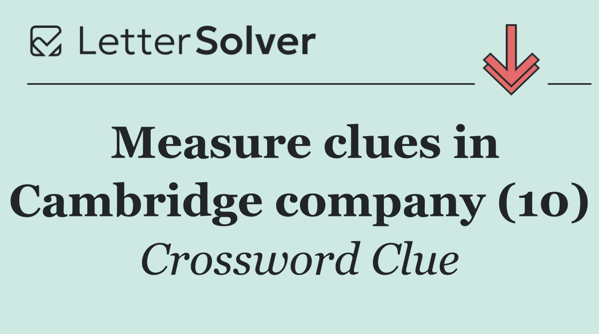 Measure clues in Cambridge company (10)
