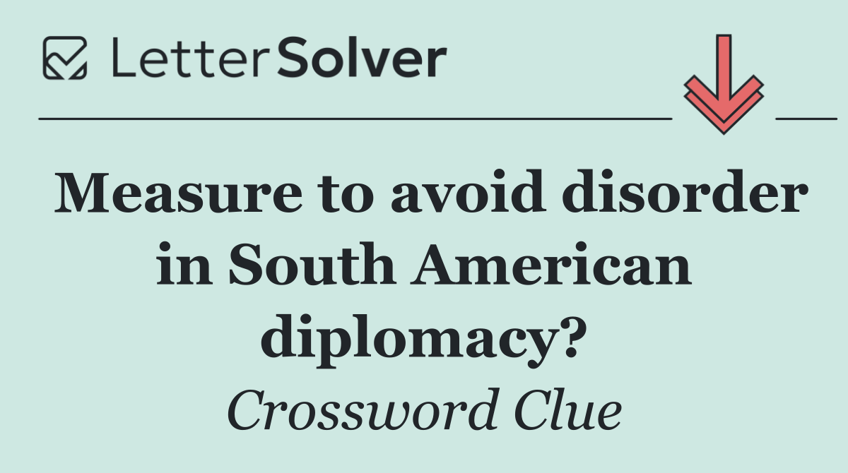 Measure to avoid disorder in South American diplomacy?