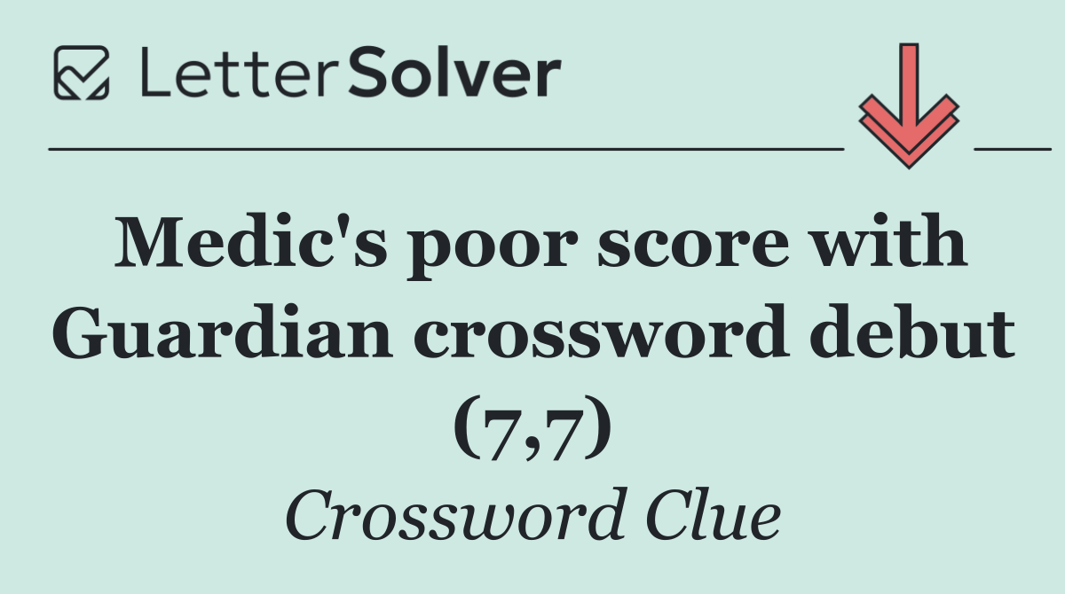 Medic's poor score with Guardian crossword debut (7,7)