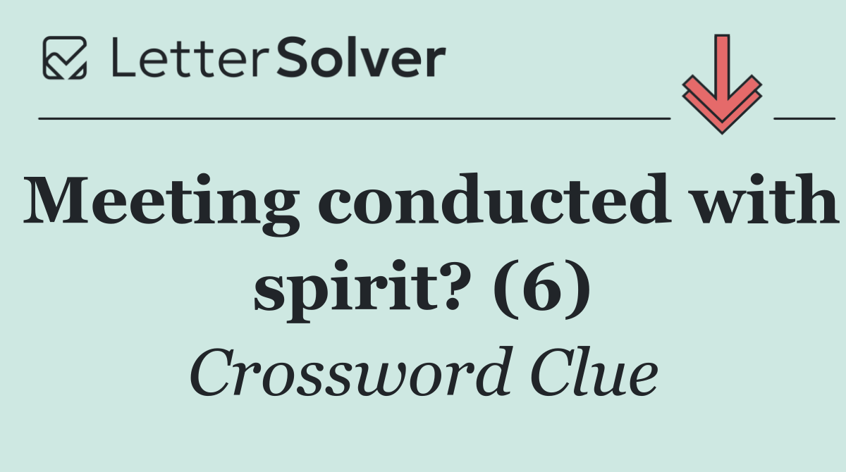 Meeting conducted with spirit? (6)