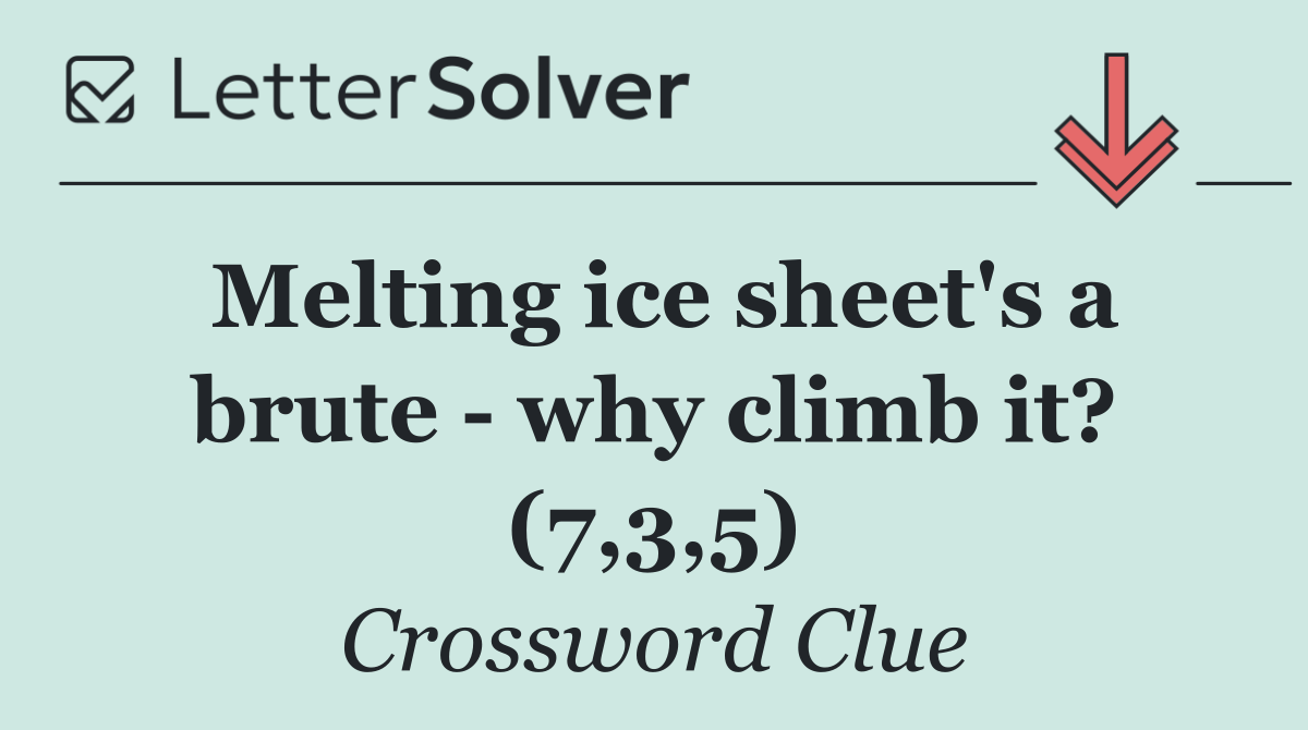 Melting ice sheet's a brute   why climb it? (7,3,5)