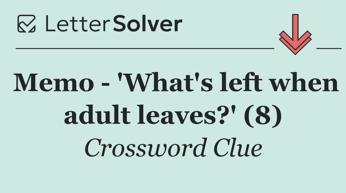 Memo   'What's left when adult leaves?' (8)