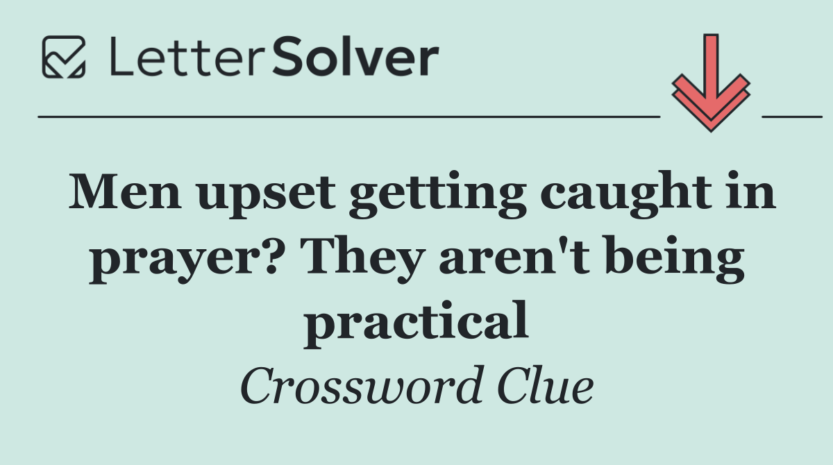 Men upset getting caught in prayer? They aren't being practical