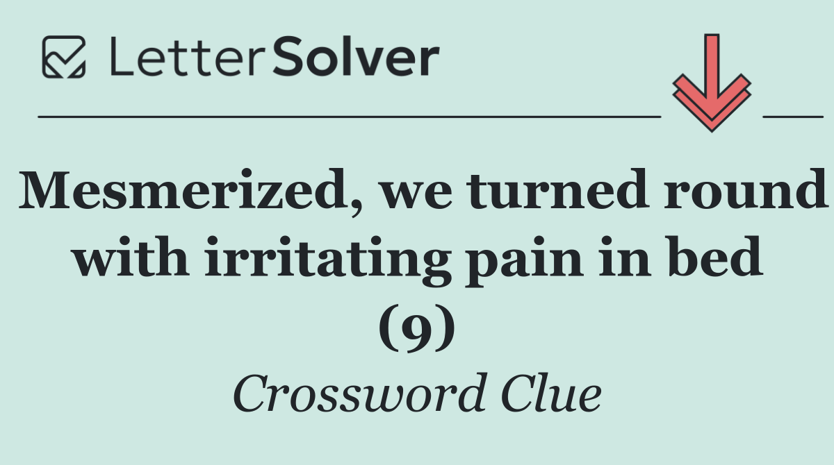 Mesmerized, we turned round with irritating pain in bed (9)