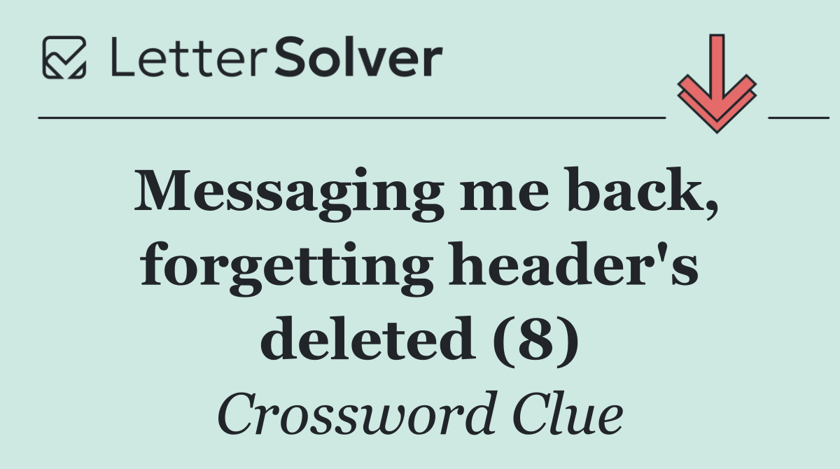 Messaging me back, forgetting header's deleted (8)