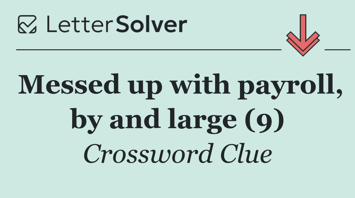 Messed up with payroll, by and large (9)
