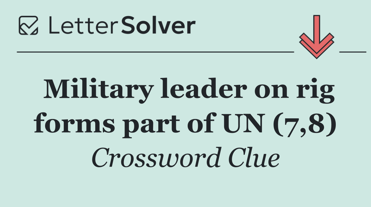 Military leader on rig forms part of UN (7,8)