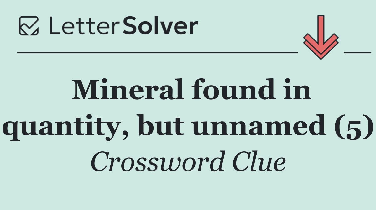 Mineral found in quantity, but unnamed (5)